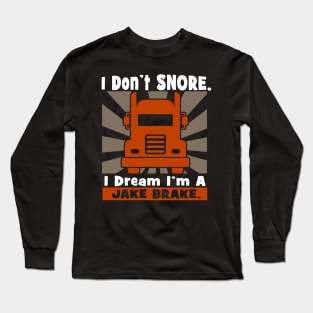 I Don't Snore, I dream I'm a Jake Brake Trucker Tee Long Sleeve T-Shirt